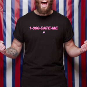 1-800-Date-Me TShirt