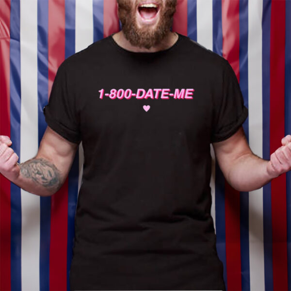 1-800-Date-Me Tshirt