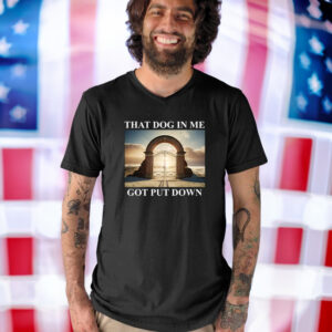 Dog in Me Got Put Down Shirts