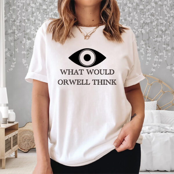 George Orwell What Would Orwell Think 1984 Shirt