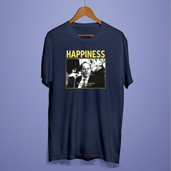 Happiness Cause I'M Champagne And You'Re Shit T-Shirt