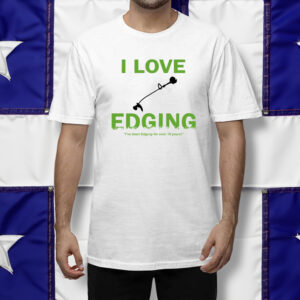 I Love Edging I've Been Edging For Over 10 Years Hand-Held Lawn Mower Shirt