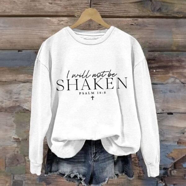 I Will Not Be Shaken Psalm 168 Print Sweatshirts