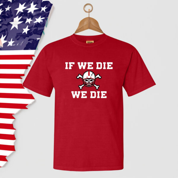 If We Die We Die Tee Shirt