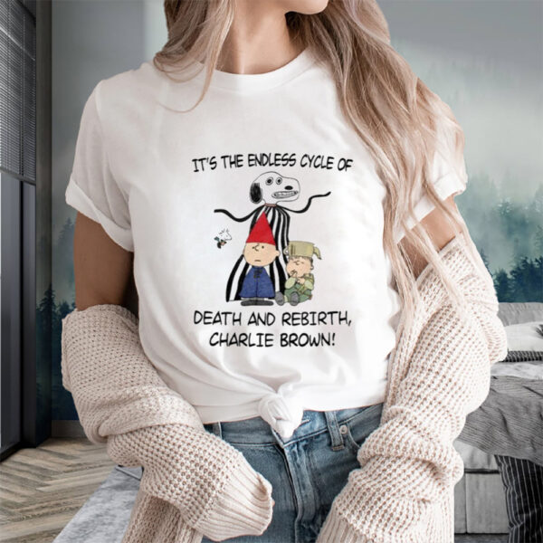 It'S The Endless Cycle Of Death And Rebirth Charlie Brown Limited T-Shirts