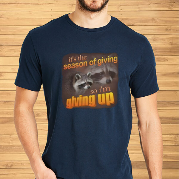 It'S The Season Of Giving So I'M Giving Up Shirt