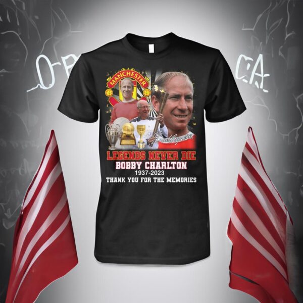 Legends Never Die Bobby Charlton 1937 – 2023 Thank You For The Memories T-Shirts