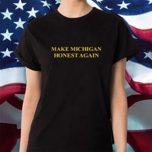 Make Michigan Honest Again Shirt