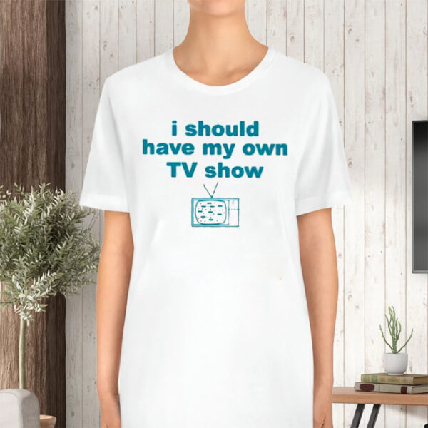 Miley Cyrus I Should Have My Own Tv Show Tshirt