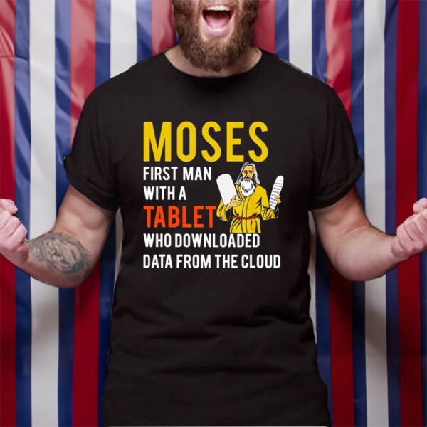 Moses First Man With A Tablet Who Downloaded Data From The Cloud Tshirt