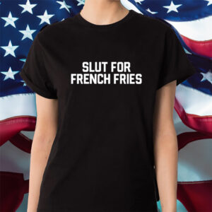 Slut For French Fries Shirt