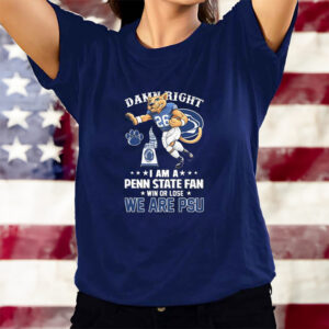 We Are PSU Damn Right I Am A Penn State Football Fan Win Or Lose T-Shirts