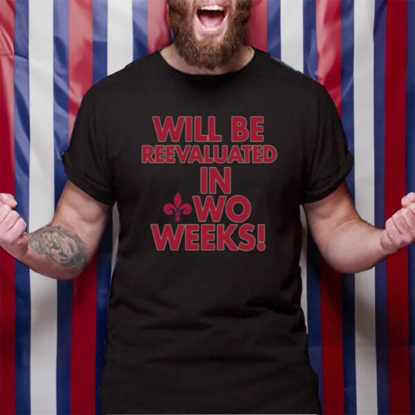 Will Be Reevaluated In Wo Weeks Tshirt