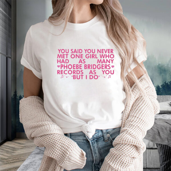 You Said You Never Met One Girl Who Has As Manu Phoebe Bridgers T-Shirts