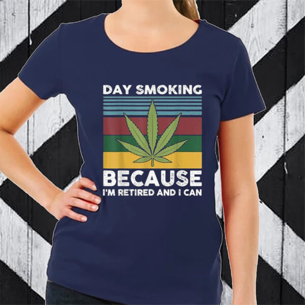 Day Smoking Because I’m Retired And I Can Weed Tshirt