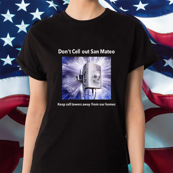 Don’t Cell Out San Mateo Keep Cell Towers Away From Our Homes Shirt