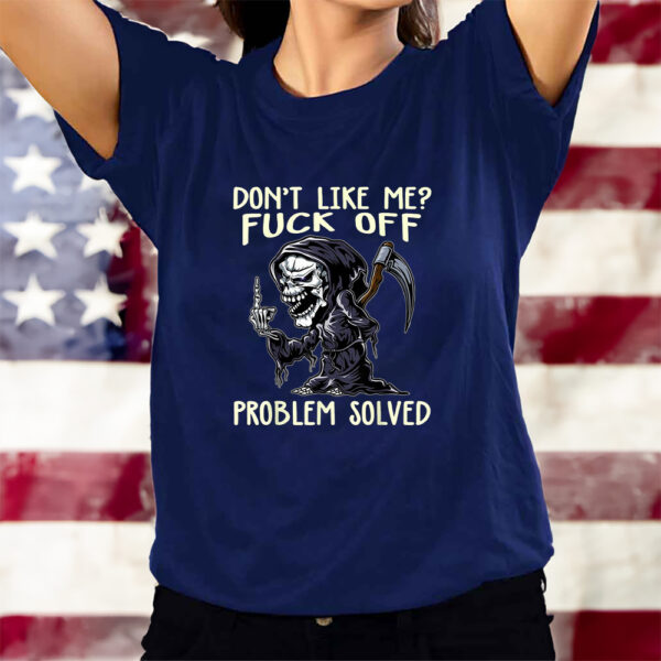 Don’t Like Me Fuck Off Problem Solved T-Shirts