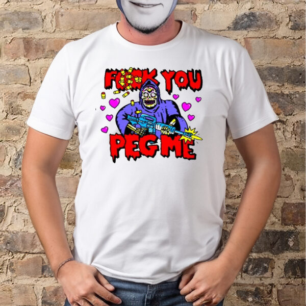 Fuck You Peg Me Shirts