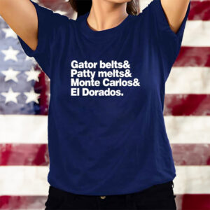 Gator Belts & Patty Melts & Monte Carlos & El Dorados T-Shirts