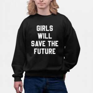 Girls Will Save The Future Shirts