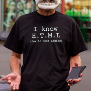 I Know H.T.M.L How To Meet Ladies-Unisex T-Shirts