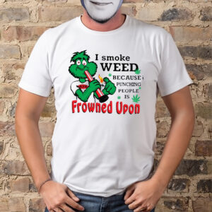 I Smoke Weed Because Punching People Is Frowned Upon 420 Shirts