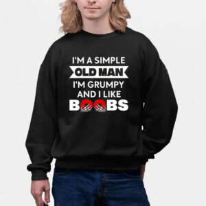 Im A Simple Old Man Im Grumpy And I Like Boobs Shirts