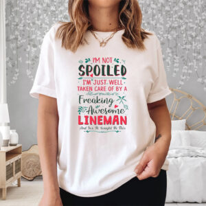 I’m Not Spoiled I’m Just Well Taken Care Of By A Freaking Awesome Lineman Shirt