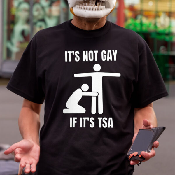 It Is Not Gay If It’s Tsa Shirt