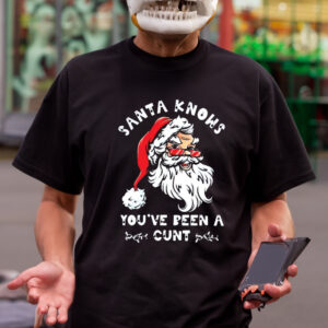 Santa Claus Knows You’ve Been A Cunt Christmas Shirts