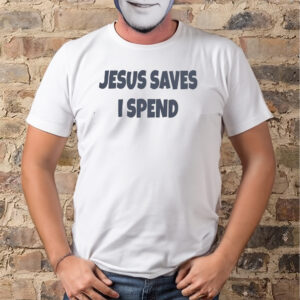 Saskay Jesus Saves I Spend Shirts