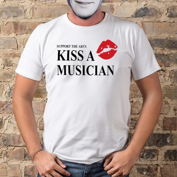 Support The Arts Kiss A Musician Shirt