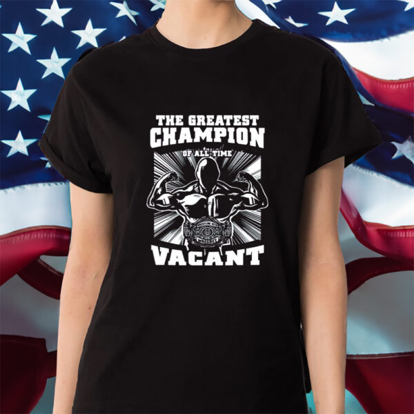 The Greatest Champion Of All Time Vacant Shirt