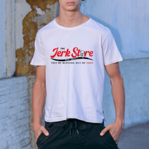 The Jerk Stre They’re Running Out Of You Shirt