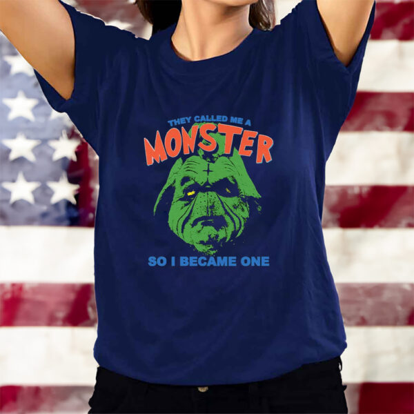 They Called Me A Monster So I Became One T-Shirts