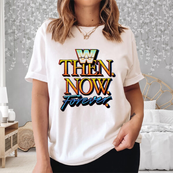 Wwe Then Now Forever Shirt