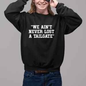 We Ain’t Never Lost A Tailgate Shirt2