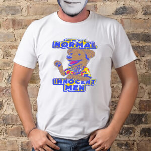 We’re Just Normal Innocent Men Shirt