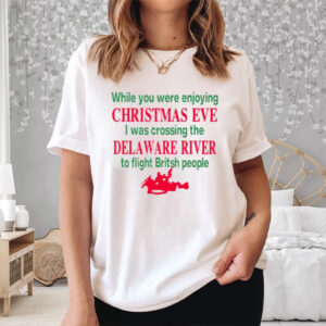 While You Were Enjoying Christmas Eve I Was Crossing The Delaware River Shirt