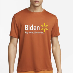 Biden Pay More Live Worse Shirt3