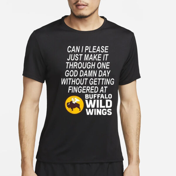 Can I Please Just Make It Through One God Damn Day Without Getting Fingered At Buffalo Wild Wings Shirt2