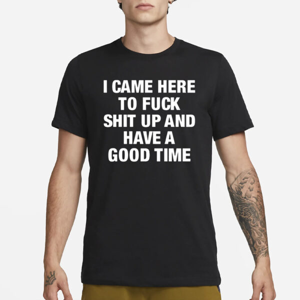 Danko Jones I Came Here To Fuck Shit Up And Have A Good Time Shirt3