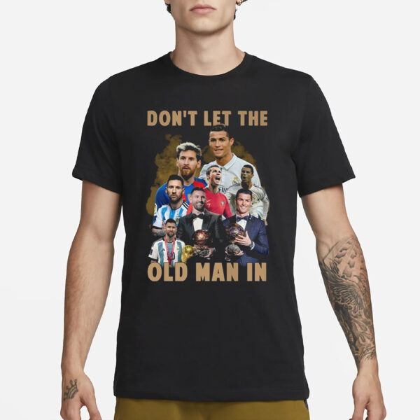 Don’t Let The Old Man In Lionel Messi And Cristiano Ronaldo T-Shirt3