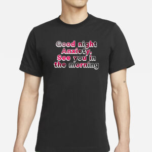 Good Night Anxiety See You Morning T-Shirts