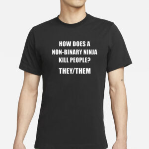 How Does A Non-Binary Ninja Kill People They Them Shirt