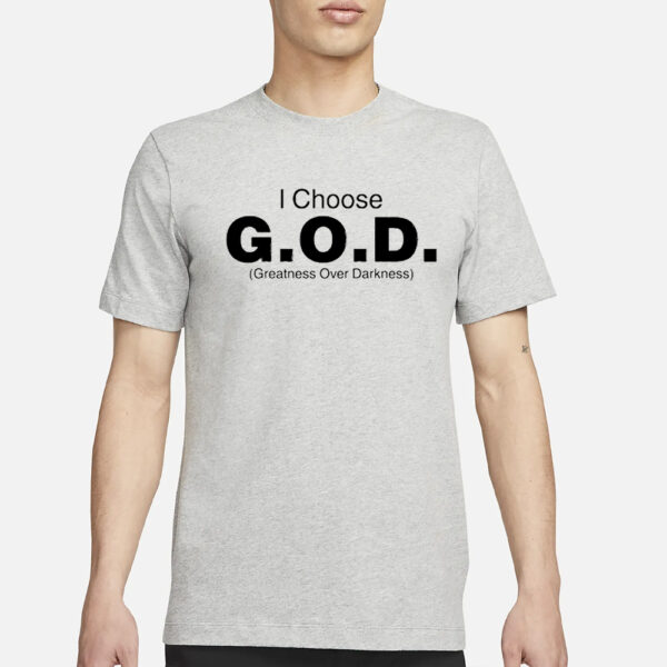 I Choose God Greatness Over Darkness T-Shirt1