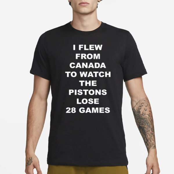 I Flew From Canada To Watch The Pistons Lose 28 Games T-Shirt3