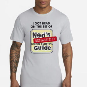 I Got Head On The Set Of Ned’s Declassified School Survival Guide Shirt