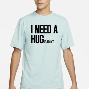 I Need A HUGe Joint t-shirt, hoodie, tank top, sweater and long sleeve T-Shirt2