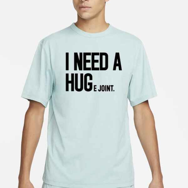 I Need A Huge Joint T-Shirt, Hoodie, Tank Top, Sweater And Long Sleeve T-Shirt2